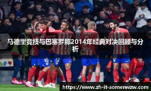 马德里竞技与巴塞罗那2014年经典对决回顾与分析