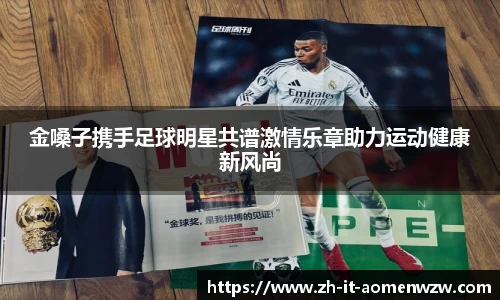 金嗓子携手足球明星共谱激情乐章助力运动健康新风尚
