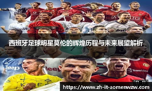 西班牙足球明星莫伦的辉煌历程与未来展望解析